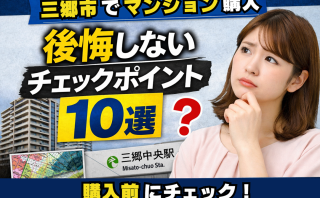 三郷市でマンション購入するなら必読|後悔しないためのチェックポイント10選